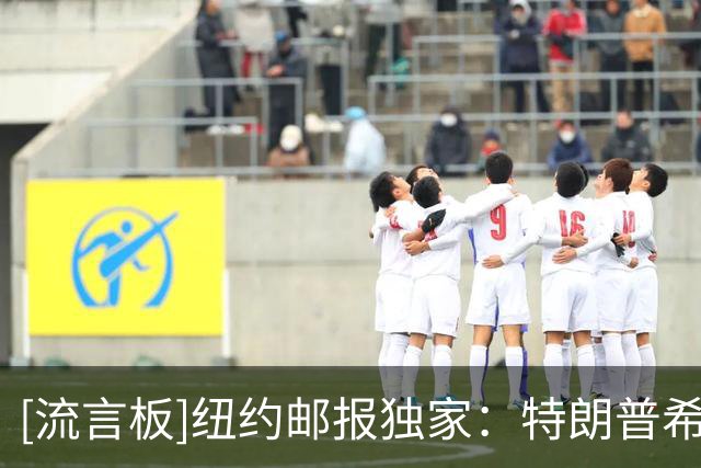 [流言板]纽约邮报独家：特朗普希望因凡蒂诺出任下一任联合国秘书长
